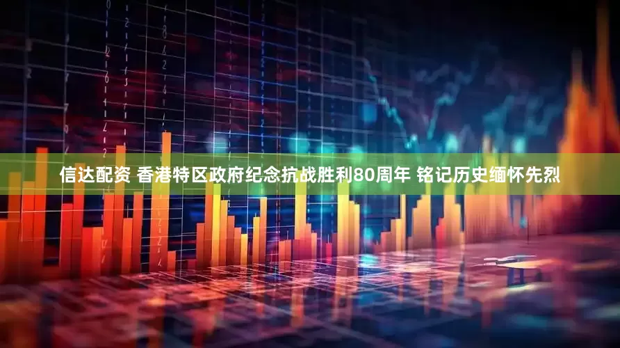 信达配资 香港特区政府纪念抗战胜利80周年 铭记历史缅怀先烈